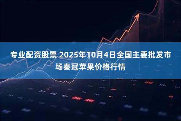 专业配资股票 2025年10月4日全国主要批发市场秦冠苹果价格行情